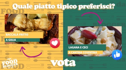 I nostri formatVita da Food Blogger: quale piatto vincerà tra baccalà fritto e lagana e ceci? Vota il tuo preferito