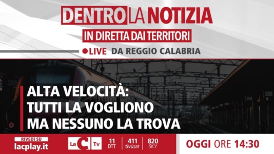 LaC TvIl destino dell’Alta velocità in Calabria al centro della nuova puntata di Dentro la Notizia