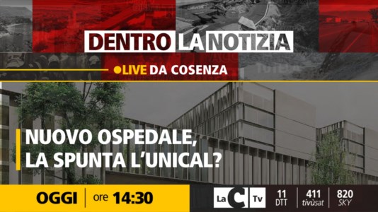 LaC TvNuovo ospedale di Cosenza, sorger&agrave; all&rsquo;Unical? Il punto della situazione a Dentro la Notizia 