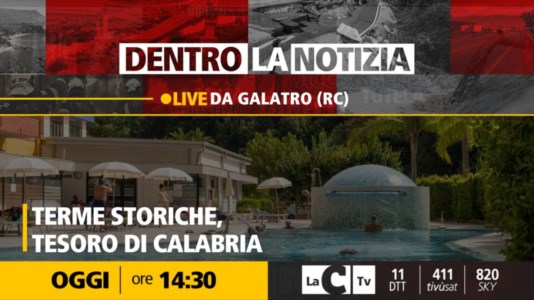 LaC TvTerme storiche, il (vero) tesoro di Calabria: il caso Galatro a Dentro la Notizia 